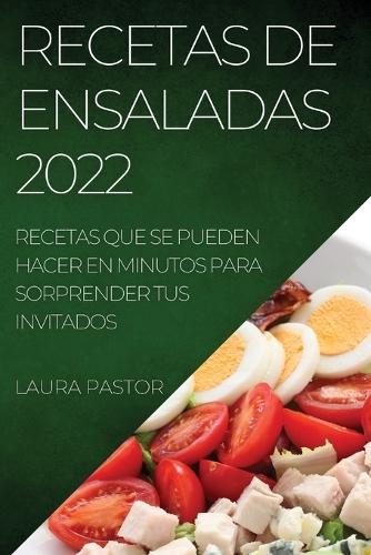 Recetas de Ensaladas 2022: Recetas Que Se Pueden Hacer En Minutos Para Sorprender Tus Invitados