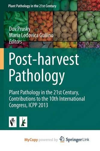 Post-Harvest Pathology: Plant Pathology in the 21st Century, Contributions to the 10th International Congress, Icpp 2013