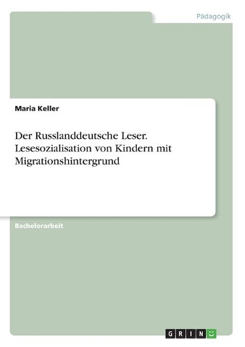 Der Russlanddeutsche Leser. Lesesozialisation von Kindern mit Migrationshintergrund