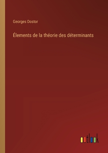 Élements de la théorie des déterminants