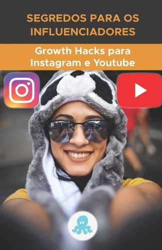 Segredos para os Influenciadores: Growth Hacks para Instagram e Youtube: Truques, Chaves e Segredos Profissionais para Ganhar Seguidores e Multiplicar o Alcance no Instagram e no You