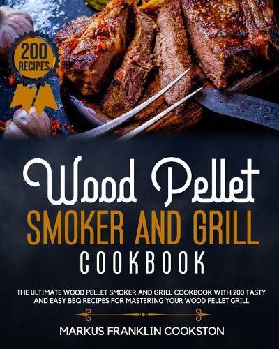 Wood Pellet Smoker and Grill Cookbook