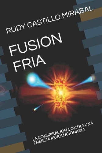 Fusion Fria: La Conspiracion Contra Una Energia Revolucionaria