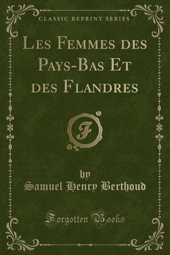 Les Femmes Des Pays-Bas Et Des Flandres (Classic Reprint)