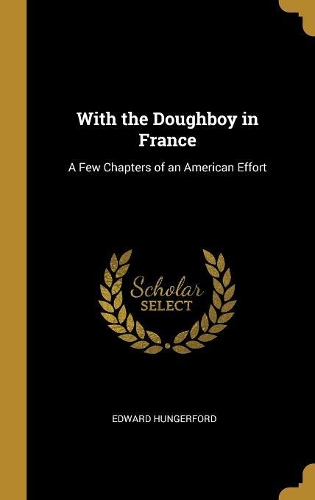 With the Doughboy in France: A Few Chapters of an American Effort