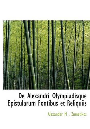 de Alexandri Olympiadisque Epistularum Fontibus Et Reliquiis