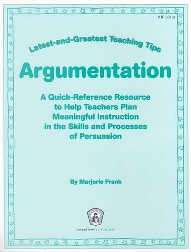 Argumentation: A Quick-Reference Resource to Help Teachers Plan Meaningful Instruction in the Skills and Processes of Persuasion