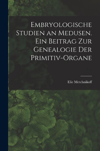 Embryologische Studien an Medusen. Ein Beitrag zur Genealogie der Primitiv-Organe