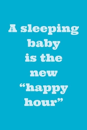 A Sleeping Baby Is: The New Happy Hour! - Funny Novelty Parenthood Quote, Journal With Lines