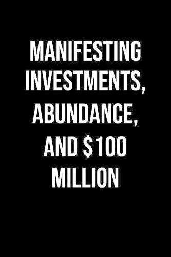 Manifesting Investments Abundance And 100 Million: A soft cover blank lined journal to jot down ideas, memories, goals, and anything else that comes to mind.