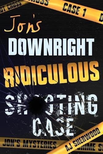 Jon's Downright Ridiculous Shooting Case: (1 Jon's Mysteries Case)