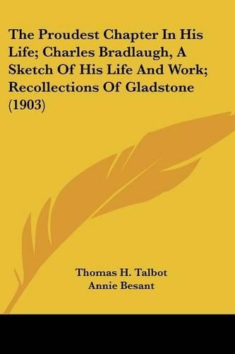 The Proudest Chapter In His Life; Charles Bradlaugh, A Sketch Of His Life And Work; Recollections Of Gladstone (1903): (English)