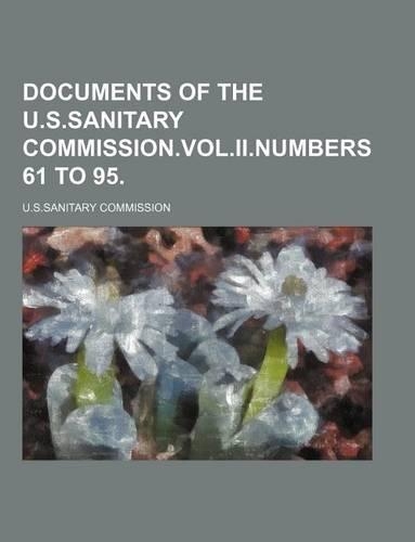 Documents of the U.S.Sanitary Commission.Vol.II.Numbers 61 to 95.