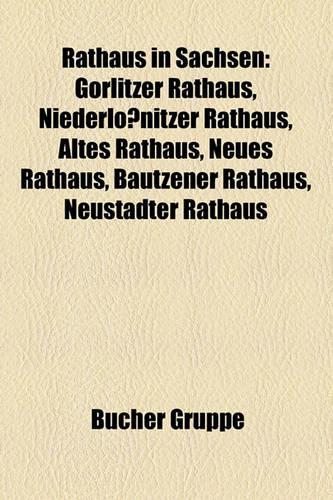 Rathaus in Sachsen: G Rlitzer Rathaus, Niederl Nitzer Rathaus, Altes Rathaus, Neues Rathaus, Bautzener Rathaus, Neust Dter Rathaus(German)