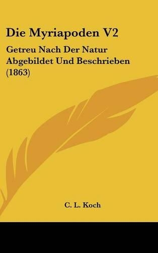 Die Myriapoden V2: Getreu Nach Der Natur Abgebildet Und Beschrieben (1863)(German)