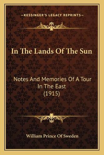 In The Lands Of The Sun: Notes And Memories Of A Tour In The East (1915)(English)