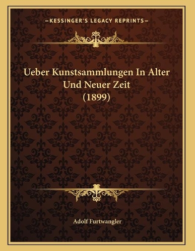 Ueber Kunstsammlungen In Alter Und Neuer Zeit (1899)
