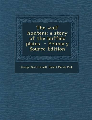 The Wolf Hunters; A Story of the Buffalo Plains - Primary Source Edition