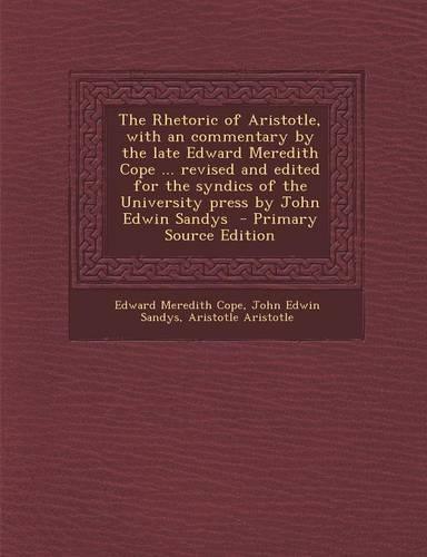 The Rhetoric of Aristotle, with an Commentary by the Late Edward Meredith Cope ... Revised and Edited for the Syndics of the University Press by John Edwin Sandys