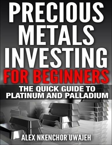 Precious Metals Investing for Beginners: the Quick Guide to Platinum and Palladium