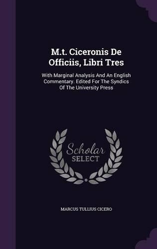 M.t. Ciceronis De Officiis, Libri Tres: With Marginal Analysis And An English Commentary. Edited For The Syndics Of The University Press(English)