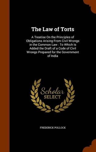 The Law of Torts: A Treatise On the Principles of Obligations Arising From Civil Wrongs in the Common Law: To Which Is Added the Draft of a Code of Civil Wrongs Prepa(English)