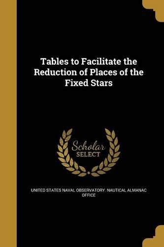 Tables to Facilitate the Reduction of Places of the Fixed Stars