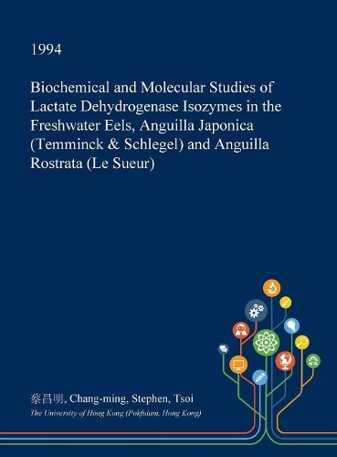 Biochemical and Molecular Studies of Lactate Dehydrogenase Isozymes in the Freshwater Eels, Anguilla Japonica (Temminck & Schlegel) and Anguilla Rostrata (Le Sueur)