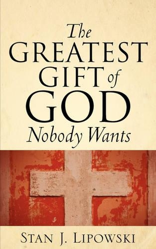 The Greatest Gift of God Nobody Wants