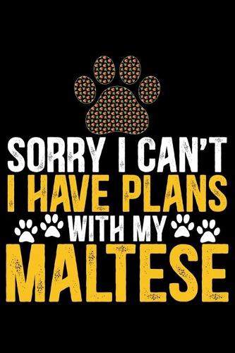 Sorry I Can't I Have Plans with My Maltese