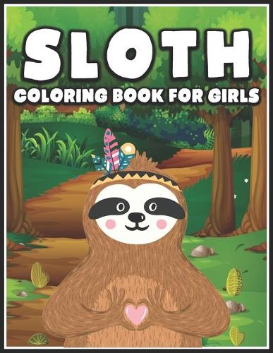 Sloth Coloring Book for Girls: A Sloth Coloring Book for Girls, Coloring Book for Sloth Lovers - Sloth Designs for Stress Relief and Relaxation