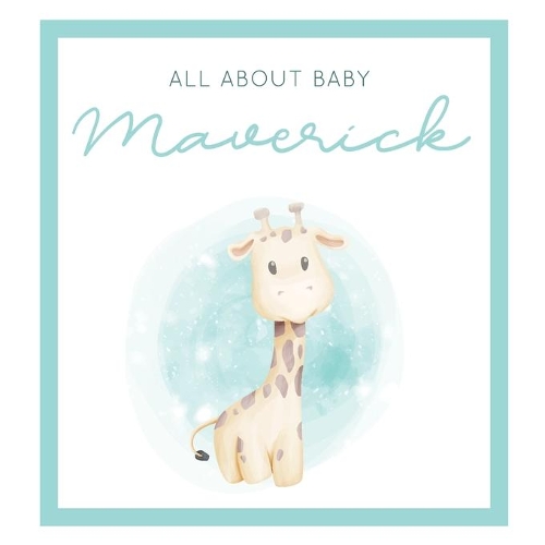 All About Baby Maverick: The Perfect Personalized Keepsake Journal for Baby's First Year - Great Baby Shower Gift [Soft Baby Giraffe]