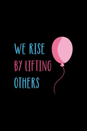 We Rise By Lifting Other: Notebook Journal Composition Blank Lined Diary Notepad 120 Pages Paperback Black Solid Balloon