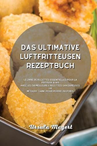 Das ultimative Luftfritteusen- Rezeptbuch