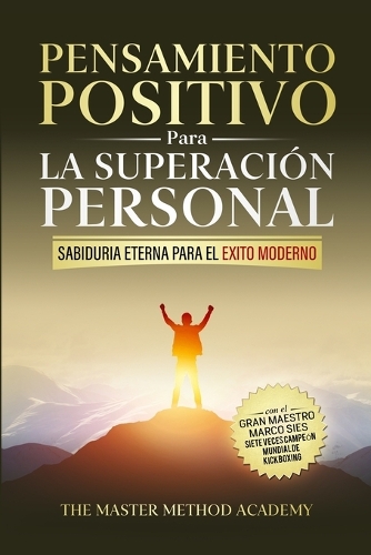 Pensamiento Positivo para la Superación Personal: Sabiduría Eterna Para El Éxito Moderno: Revelando Los Secretos de Los Antiguos Maestros Y Los 5 Pasos Para Superar Tus Miedos, Eliminar La Ansiedad 
