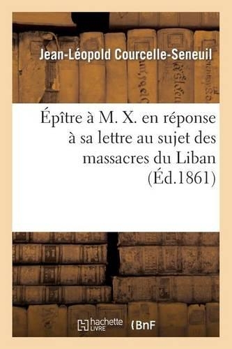 Épître À M. X. En Réponse À Sa Lettre Au Sujet Des Massacres Du Liban: (Litterature)