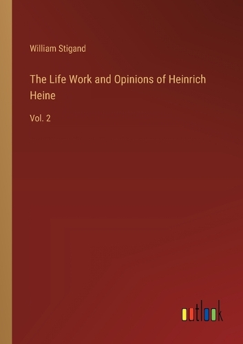 The Life Work and Opinions of Heinrich Heine
