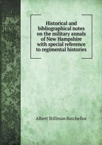 Historical and Bibliographical Notes on the Military Annals of New Hampshire with Special Reference to Regimental Histories