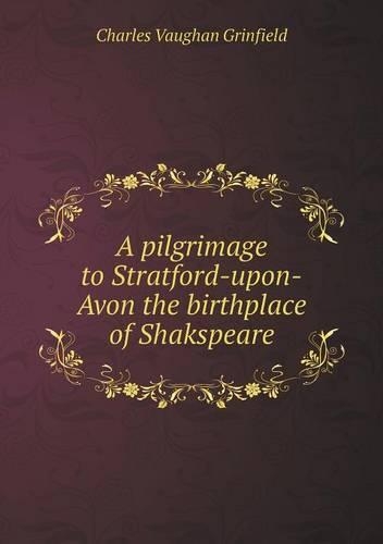 A pilgrimage to Stratford-upon-Avon the birthplace of Shakspeare