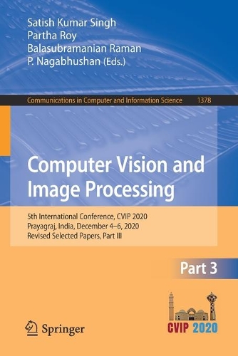 Computer Vision and Image Processing: 5th International Conference, CVIP 2020, Prayagraj, India, December 4-6, 2020, Revised Selected Papers, Part III(1378 Communications in Computer and Information Science)