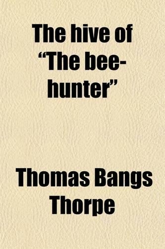 The Hive of the Bee-Hunter; A Repository of Sketches, Including Peculiar American Character, Scenery, and Rural Sports