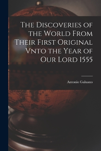 The Discoveries of the World From Their First Original Vnto the Year of our Lord 1555