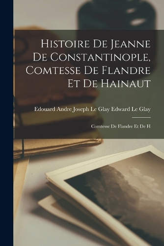 Histoire de Jeanne de Constantinople, Comtesse de Flandre et de Hainaut