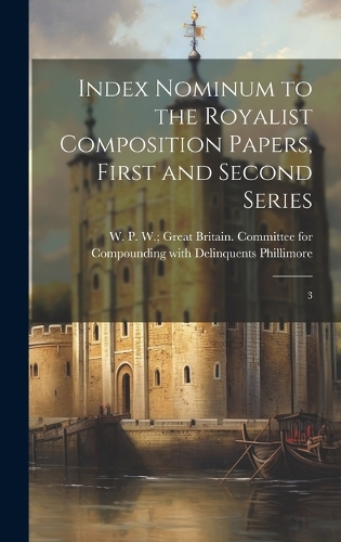 Index Nominum to the Royalist Composition Papers, First and Second Series