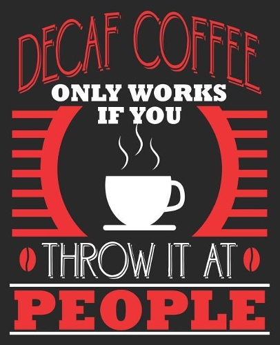 Decaf coffee Only Works If You Throw It At People