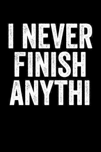 I Never Finish Anythi: Blank Lined Notebook Journal Sarcastic Saying