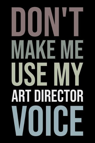Don't Make Me Use My Art Director Voice