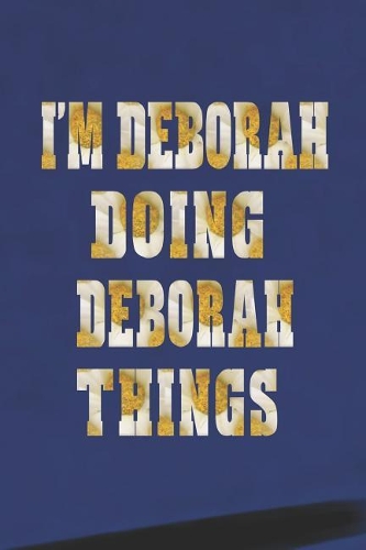 I'm Deborah Doing Deborah Things: First Name Funny Sayings Personalized Customized Names Women Girl Mother's Day Gift Notebook Journal
