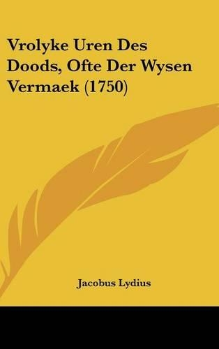 Vrolyke Uren Des Doods, Ofte Der Wysen Vermaek (1750)