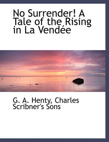No Surrender! a Tale of the Rising in La Vend E